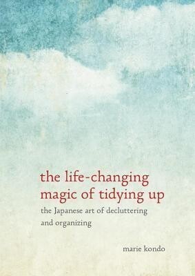 The Life-Changing Magic of Tidying Up : The Japanese Art of Decluttering and Organizing (by Marie Kondo)